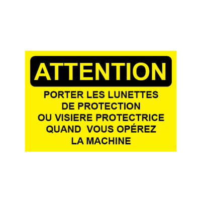Attention portez des lunettes de sécurité ou une visière de protection lorsque vous utilisez cette machine